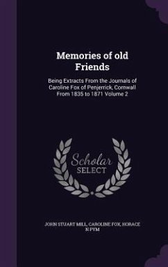 Memories of old Friends: Being Extracts From the Journals of Caroline Fox of Penjerrick, Cornwall From 1835 to 1871 Volume 2 - Mill, John Stuart; Fox, Caroline; Pym, Horace N.