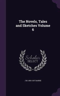 The Novels, Tales and Sketches Volume 6 - Barrie, J. M. 1860-1937