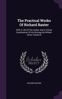 The Practical Works Of Richard Baxter: With A Life Of The Author And A Critical Examination Of His Writings By William Orme, Volume 8 - Baxter, Richard