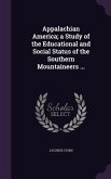 Appalachian America; a Study of the Educational and Social Status of the Southern Mountaineers ...