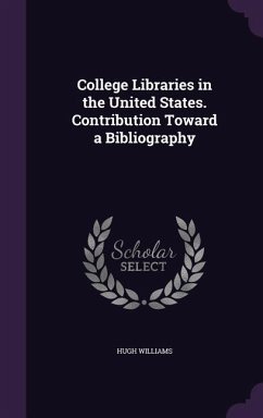 College Libraries in the United States. Contribution Toward a Bibliography - Williams, Hugh