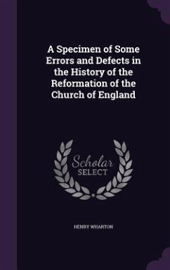 A Specimen of Some Errors and Defects in the History of the Reformation of the Church of England - Wharton, Henry