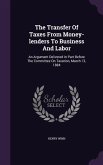 The Transfer Of Taxes From Money-lenders To Business And Labor: An Argument Delivered In Part Before The Committee On Taxation, March 13, 1884