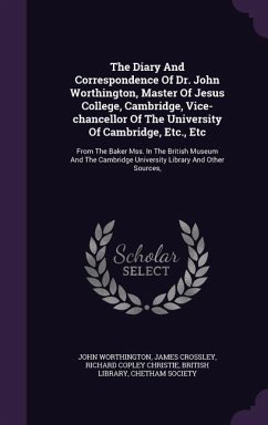 The Diary And Correspondence Of Dr. John Worthington, Master Of Jesus College, Cambridge, Vice-chancellor Of The University Of Cambridge, Etc., Etc - Worthington, John; Crossley, James