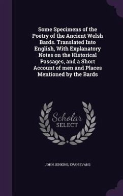 Some Specimens of the Poetry of the Ancient Welsh Bards. Translated Into English, With Explanatory Notes on the Historical Passages, and a Short Accou - Jenkins, John; Evans, Evan