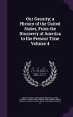 Our Country; a History of the United States, From the Discovery of America to the Present Time Volume 4