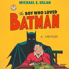 The Boy Who Loved Batman: A Memoir - Uslan, Michael E.