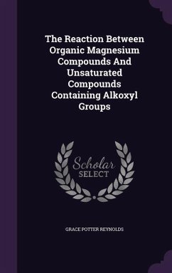 The Reaction Between Organic Magnesium Compounds And Unsaturated Compounds Containing Alkoxyl Groups - Reynolds, Grace Potter