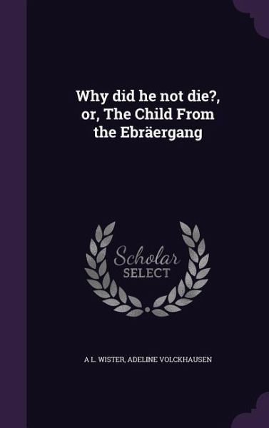 Why did he not die?, or, The Child From the Ebräergang Why did he not die?, or, The Child From the Ebräergang