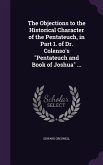 The Objections to the Historical Character of the Pentateuch, in Part 1. of Dr. Colenso's "Pentateuch and Book of Joshua" ...