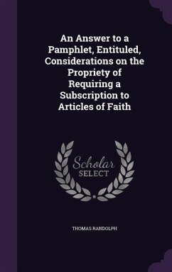 An Answer to a Pamphlet, Entituled, Considerations on the Propriety of Requiring a Subscription to Articles of Faith - Randolph, Thomas