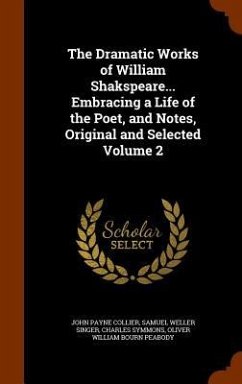 The Dramatic Works of William Shakspeare... Embracing a Life of the Poet, and Notes, Original and Selected Volume 2 - Collier, John Payne; Singer, Samuel Weller; Symmons, Charles