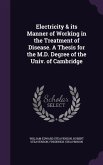 Electricity & its Manner of Working in the Treatment of Disease. A Thesis for the M.D. Degree of the Univ. of Cambridge