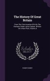 The History Of Great Britain: From The First Invasion Of It By The Romans Under Julius Caesar. Written On A New Plan, Volume 8