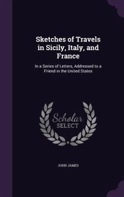 Sketches of Travels in Sicily, Italy, and France - James, John