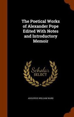 The Poetical Works of Alexander Pope Edited With Notes and Introductory Memoir - Ward, Adolphus William