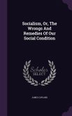 Socialism, Or, The Wrongs And Remedies Of Our Social Condition