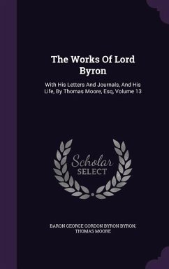 The Works Of Lord Byron: With His Letters And Journals, And His Life, By Thomas Moore, Esq, Volume 13 - Moore, Thomas