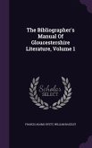 The Bibliographer's Manual Of Gloucestershire Literature, Volume 1