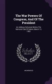The War Powers Of Congress, And Of The President: An Address Delivered Before The National Club Of Salem, March 13, 1863