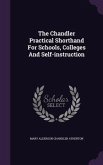 The Chandler Practical Shorthand For Schools, Colleges And Self-instruction