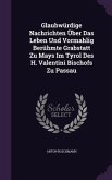 Glaubwürdige Nachrichten Über Das Leben Und Vormahlig Berühmte Grabstatt Zu Mays Im Tyrol Des H. Valentini Bischofs Zu Passau