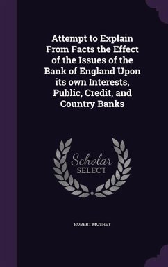 Attempt to Explain From Facts the Effect of the Issues of the Bank of England Upon its own Interests, Public, Credit, and Country Banks - Mushet, Robert