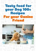 Tasty food for your Dog 100+ recipes for your canine friend (eBook, ePUB) Tasty food for your Dog 100+ recipes for your canine friend (eBook, ePUB)