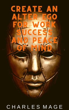 Create an Alter Ego for Work Success and Peace of Mind (eBook, ePUB) - Mage, Charles