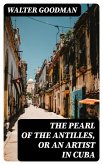 The Pearl of the Antilles, or An Artist in Cuba (eBook, ePUB) The Pearl of the Antilles, or An Artist in Cuba (eBook, ePUB)