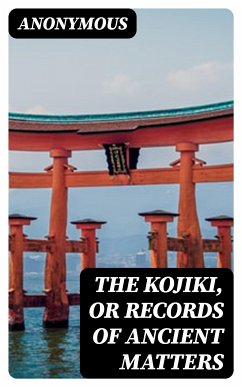 The Kojiki, or Records of Ancient Matters (eBook, ePUB) - Anonymous