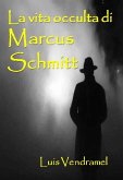 La vita occulta di Marcus Schmitt (Racconti veri di un mondo immaginario) (eBook, ePUB) La vita occulta di Marcus Schmitt (Racconti veri di un mondo immaginario) (eBook, ePUB)