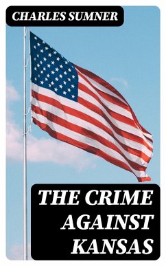 The Crime against Kansas (eBook, ePUB) - Sumner, Charles