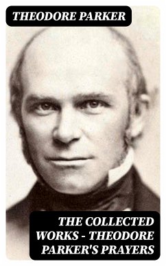 The Collected Works - Theodore Parker's Prayers (eBook, ePUB) - Parker, Theodore