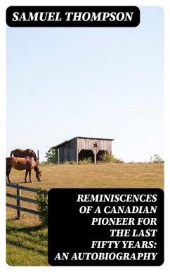 Reminiscences of a Canadian Pioneer for the last Fifty Years: An Autobiography (eBook, ePUB) - Thompson, Samuel