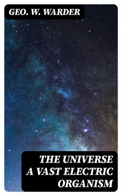 The Universe a Vast Electric Organism (eBook, ePUB) - Warder, Geo. W.