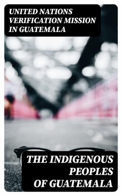 The Indigenous Peoples of Guatemala (eBook, ePUB) - Guatemala, United Nations Verification Mission in