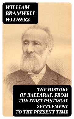 The History of Ballarat, from the First Pastoral Settlement to the Present Time (eBook, ePUB) - Withers, William Bramwell