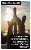 A Narrative Of The Mutiny, On Board His Majesty's Ship Bounty (eBook, ePUB)