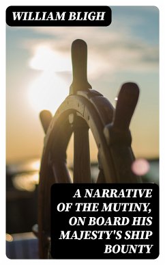 A Narrative Of The Mutiny, On Board His Majesty's Ship Bounty (eBook, ePUB) - Bligh, William