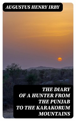 The Diary of a Hunter from the Punjab to the Karakorum Mountains (eBook, ePUB) - Irby, Augustus Henry