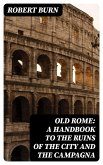 Old Rome: A Handbook to the Ruins of the City and the Campagna (eBook, ePUB)