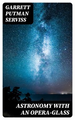 Astronomy with an Opera-glass (eBook, ePUB) - Serviss, Garrett Putman