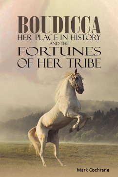 Boudicca - Her Place in History and the Fortunes of Her Tribe - Cochrane, Mark