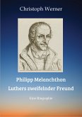 Philipp Melanchthon: Luthers zweifelnder Freund (eBook, ePUB) Philipp Melanchthon: Luthers zweifelnder Freund (eBook, ePUB)