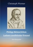 Philipp Melanchthon: Luthers zweifelnder Freund (eBook, ePUB)