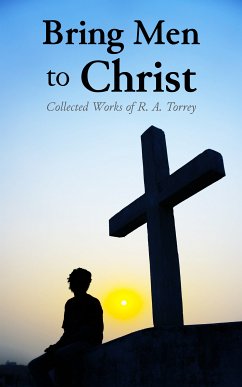 Bring Men to Christ: Collected Works of R. A. Torrey (eBook, ePUB) - Torrey, R. A.