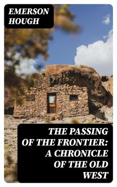 The Passing of the Frontier: A Chronicle of the Old West (eBook, ePUB) - Hough, Emerson