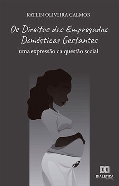 Os Direitos das Empregadas Domésticas Gestantes (eBook, ePUB) - Calmon, Katlin Oliveira