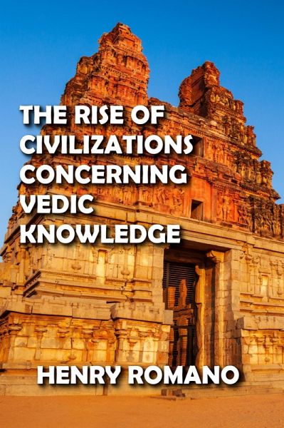 The Rise of Civilizations Concerning Vedic Knowledge (eBook, ePUB) The Rise of Civilizations Concerning Vedic Knowledge (eBook, ePUB)